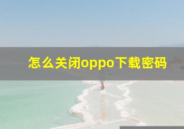 怎么关闭oppo下载密码