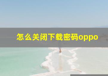 怎么关闭下载密码oppo