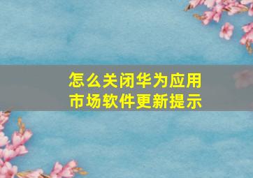 怎么关闭华为应用市场软件更新提示