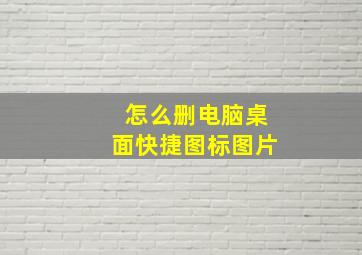 怎么删电脑桌面快捷图标图片