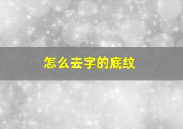 怎么去字的底纹