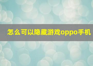 怎么可以隐藏游戏oppo手机