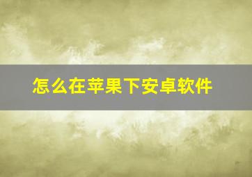 怎么在苹果下安卓软件