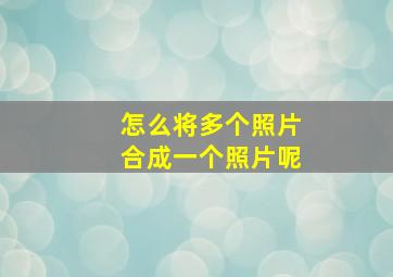 怎么将多个照片合成一个照片呢