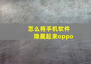 怎么将手机软件隐藏起来oppo