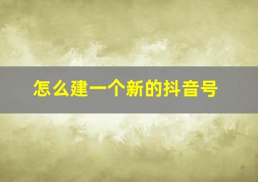 怎么建一个新的抖音号