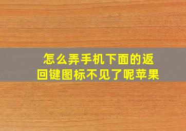 怎么弄手机下面的返回键图标不见了呢苹果