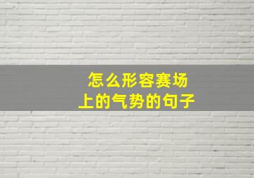 怎么形容赛场上的气势的句子