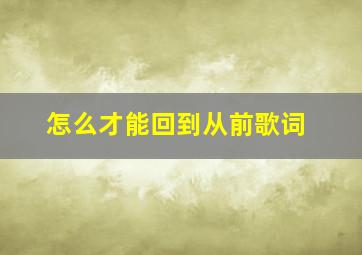 怎么才能回到从前歌词