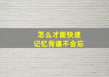 怎么才能快速记忆背诵不会忘