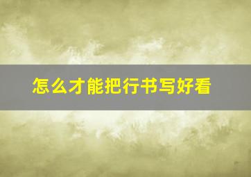 怎么才能把行书写好看