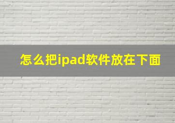 怎么把ipad软件放在下面