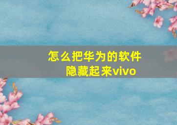 怎么把华为的软件隐藏起来vivo