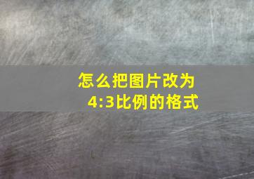 怎么把图片改为4:3比例的格式