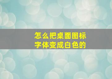 怎么把桌面图标字体变成白色的