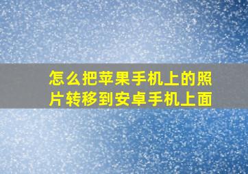 怎么把苹果手机上的照片转移到安卓手机上面