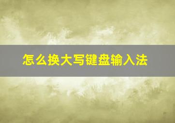 怎么换大写键盘输入法