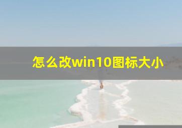 怎么改win10图标大小