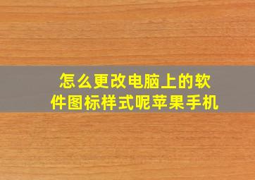 怎么更改电脑上的软件图标样式呢苹果手机