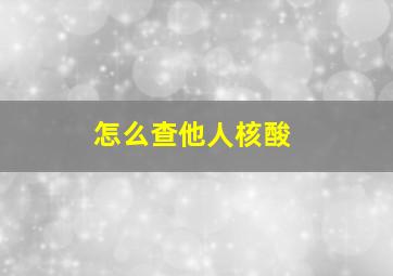 怎么查他人核酸