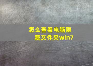 怎么查看电脑隐藏文件夹win7