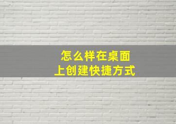 怎么样在桌面上创建快捷方式