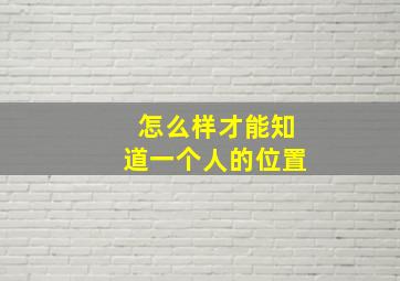 怎么样才能知道一个人的位置