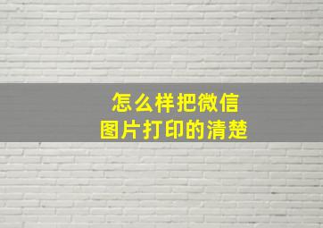 怎么样把微信图片打印的清楚