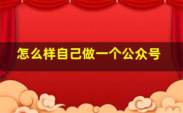 怎么样自己做一个公众号