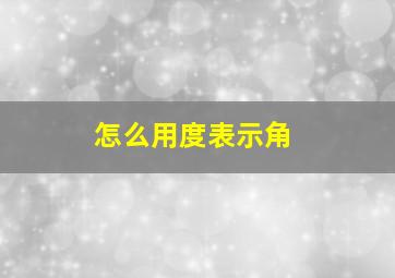 怎么用度表示角