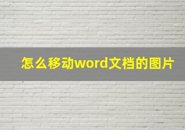 怎么移动word文档的图片