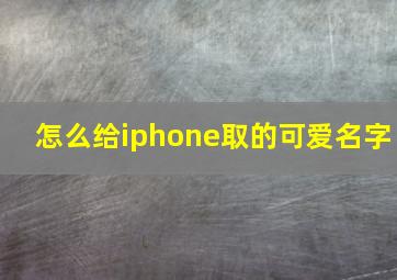 怎么给iphone取的可爱名字