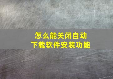 怎么能关闭自动下载软件安装功能