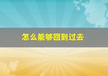 怎么能够回到过去