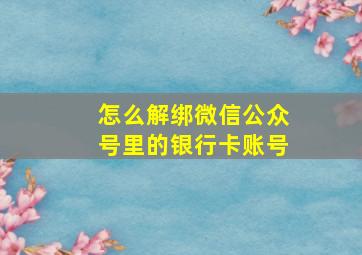 怎么解绑微信公众号里的银行卡账号