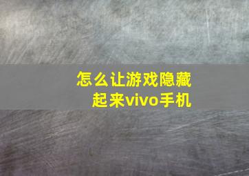 怎么让游戏隐藏起来vivo手机