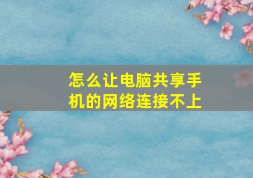 怎么让电脑共享手机的网络连接不上