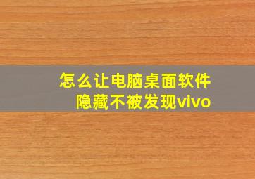 怎么让电脑桌面软件隐藏不被发现vivo