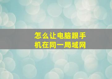 怎么让电脑跟手机在同一局域网