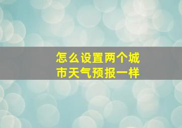 怎么设置两个城市天气预报一样