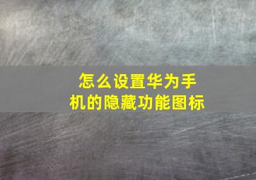 怎么设置华为手机的隐藏功能图标