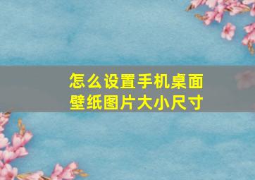 怎么设置手机桌面壁纸图片大小尺寸