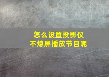 怎么设置投影仪不熄屏播放节目呢