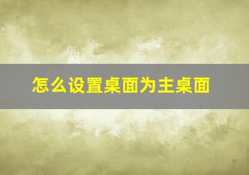 怎么设置桌面为主桌面