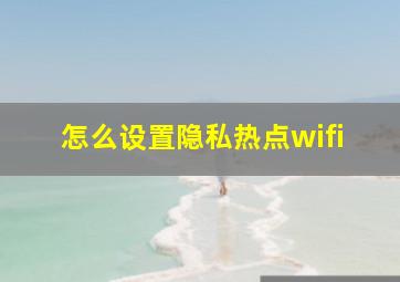 怎么设置隐私热点wifi