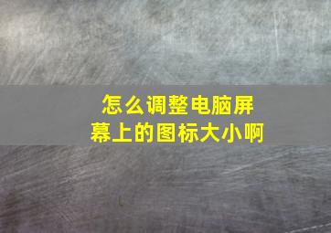 怎么调整电脑屏幕上的图标大小啊