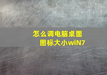 怎么调电脑桌面图标大小wiN7