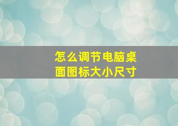 怎么调节电脑桌面图标大小尺寸