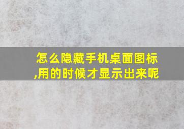 怎么隐藏手机桌面图标,用的时候才显示出来呢