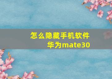 怎么隐藏手机软件华为mate30